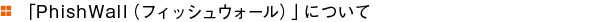 �uPhishWall�i�t�B�b�V���E�H�[���j�v�ɂ���