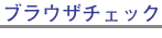�u���E�U�`�F�b�N