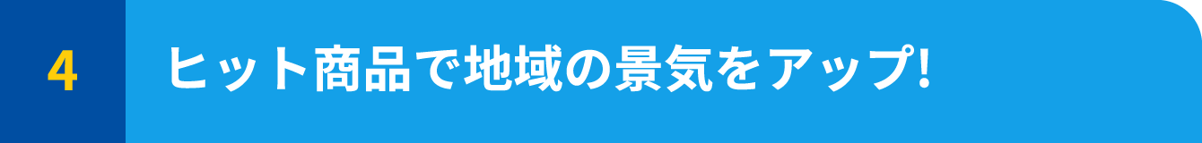 ヒット商品で地域の景気をアップ!
