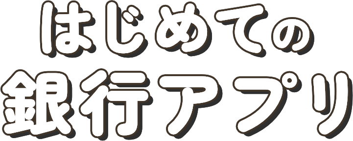 はじめての銀行アプリ