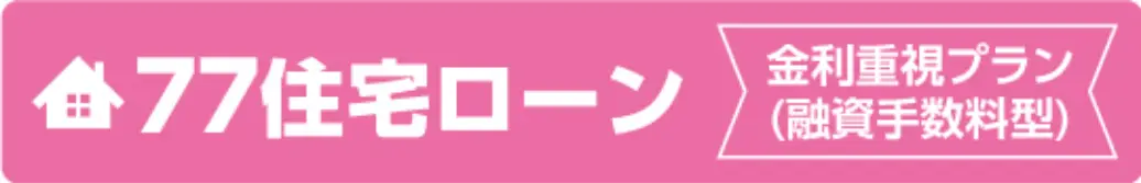 77住宅ローン　金利重視プラン（融資手数料型）