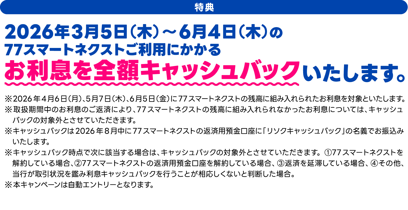 特典　2026年3月5日（木）～6月4日（木）の77スマートネクストご利用にかかるお利息を全額キャッシュバックいたします。