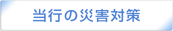 当行の災害対策