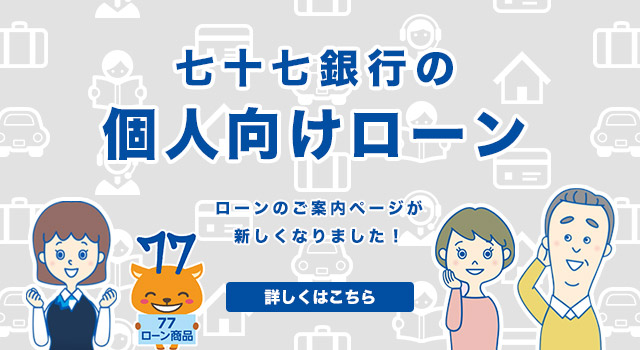七十七銀行の個人向けローン ローンのご案内が新しくなりました!詳しくはこちら