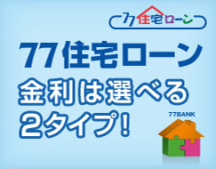 77住宅ローン 金利は選べる2タイプ!