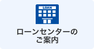 ローンセンターのご案内